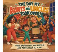 The Day My Aunts and Uncles Took Over!: Three Babysitters, One Bedtime, and Absolutely No Plan!