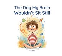 The Day My Brain Wouldn’t Sit Still: A Gentle Story About Busy Brains and Finding Calm