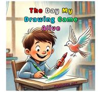 The Day My Drawing Came Alive: An Imaginative Children’s Story About Creativity, Kindness, and Magical Adventures