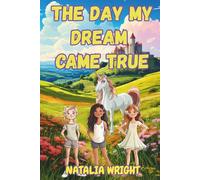 The Day My Dream Came True: A Magical Journey of Friendship, Courage, Power of Believing and the Unicorn - Chapter book for ages 7-12