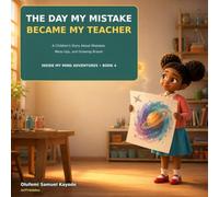The Day My Mistake Became My Teacher: A Children’s Story About Mistakes, Mess-Ups, and Growing Braver: 4 (Inside My Mind Adventures)