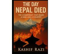 THE DAY NEPAL DIED: THE CONSPIRACY THAT KILLED A KING AND A COUNTRY