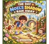 The Day Noel's Shadow Ran Away: A Little Story About Courage, Fear, and Finding Your Light (Noel & Lili Storyhouse)