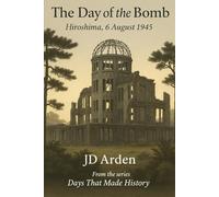 The Day of The Bomb: Hiroshima, 6 August 1945 (Days That Made History)