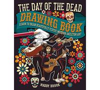 The Day of the Dead Drawing Book: Learn to Draw Beautifully Festive Mexican Skeleton Art