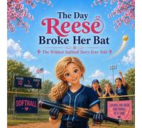 The Day Reese Broke Her Bat: A Funny Softball Tall Tale That Just Might Be True