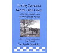 THE DAY SECRETARIAT WON THE TRIPLE CROWN: And the Impact on a Young Disable Girl, a Story of Pain, Heartbreak and Triumph