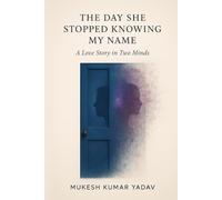 THE DAY SHE STOPPED KNOWING MY NAME: A Love Story in Two Minds
