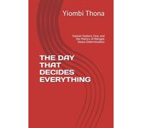 THE DAY THAT DECIDES EVERYTHING: Asylum Seekers, Fear, and the Politics of Refugee Status Determination