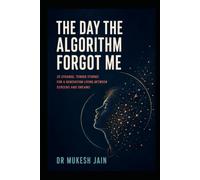 The Day the Algorithm Forgot Me: 25 Strange, Tender Stories for a Generation Living Between Screens and Dreams