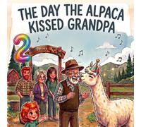 The Day the Alpaca Kissed Grandpa