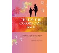The Day the Colors Came Back: A gentle story about recovery and the power of love to heal and transform lives.