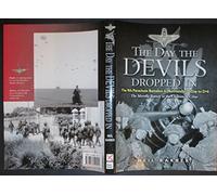 The Day the Devils Dropped In: The 9th Parachute Battalion in Normandy, D-Day to D+6: Merville Battery to the Chateau St Come