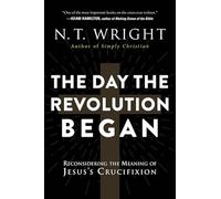 The Day the Revolution Began: Reconsidering the Meaning of Jesus's Crucifixion