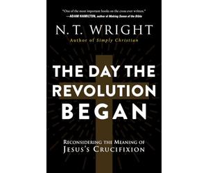 The Day the Revolution Began: Reconsidering the Meaning of Jesus's Crucifixion