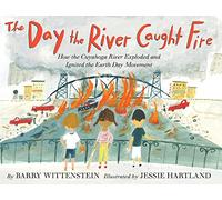The Day the River Caught Fire: How the Cuyahoga River Exploded and Ignited the Earth Day Movement