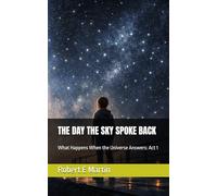 THE DAY THE SKY SPOKE BACK: What Happens When the Universe Answers: Act 1