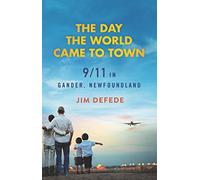 The Day the World Came to Town: 9/11 in Gander, Newfoundland