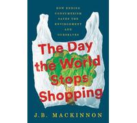 The Day the World Stops Shopping: How Ending Consumerism Saves the Environment and Ourselves