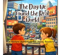 The Day We Found the Real World: A Nature Adventure for Young Readers