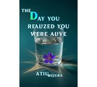 THE DAY YOU REALIZED YOU WERE ALIVE: A Guide to Waking Up Inside Your Own Life
