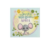 The Day You Were Born In April : A Personalisable Fill-In-The-Blanks Memory Book for Baby as a Welcome To The World - The Perfect Baby Keepsake