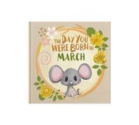 The Day You Were Born In March : A Personalisable Fill-In-The-Blanks Memory Book for Baby as a Welcome To The World - The Perfect Baby Keepsake