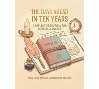 THE DAYS AHEAD IN TEN YEARS: A Reflective Journal for Your Next Decade (2027-2036)