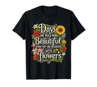 The Days are Better with Flowers Quote Nature Design T-Shirt