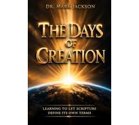 The Days of Creation: Learning to Let Scripture Define Its Own Terms (Small Group and Personal Bible Studies)