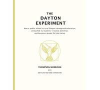 The Dayton Experiment: How a public school in rural Oregon reimagined education, unleashed its students’ creative potential, and became a model for the nation