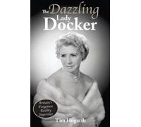 The Dazzling Lady Docker : Britain’s Forgotten Reality Superstar