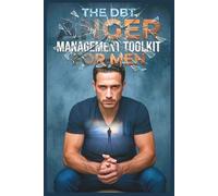 The DBT Anger Management Toolkit for Men: Scientific Strategies to Master Your Emotions, Stop the Rage Cycle, and Reclaim Your Relationships