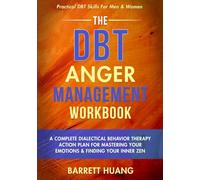 The DBT Anger Management Workbook: A Complete Dialectical Behavior Therapy Action Plan For Mastering Your Emotions & Finding Your Inner Zen | ... For Men & Women: 4 (Mental Health Therapy)