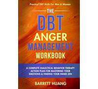 The DBT Anger Management Workbook: A Complete Dialectical Behavior Therapy Action Plan For Mastering Your Emotions & Finding Your Inner Zen | ... For Men & Women: 4 (Mental Health Therapy)