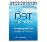 The Dbt Flip Chart: A Psychoeducational Tool to Help Clients Manage Distress, Regulate Emotions, Improve Relationships, and Live Mindfully