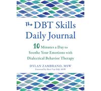 The DBT Skills Daily Journal : 10 Minutes a Day to Soothe Your Emotions with Dialectical Behavior Therapy
