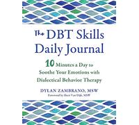 The DBT Skills Daily Journal : 10 Minutes a Day to Soothe Your Emotions with Dialectical Behavior Therapy