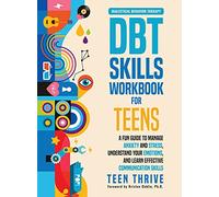The DBT Skills Workbook for Teens: A Fun Guide to Manage Anxiety and Stress, Understand Your Emotions and Learn Effective Communication Skills