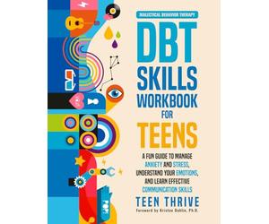 The DBT Skills Workbook for Teens: A Fun Guide to Manage Anxiety and Stress, Understand Your Emotions and Learn Effective Communication Skills (Therapy and Mental Health Books For Teens)