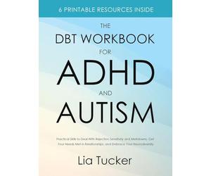 The DBT Workbook for ADHD and Autism: Practical Skills to Deal With Rejection Sensitivity and Meltdowns, Get Your Needs Met in Relationships, and Embrace Your Neurodiversity