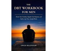 The DBT Workbook for Men: Master Your Emotions, Regulate Your Responses, and Build a Life That Actually Works