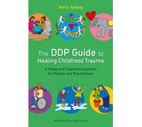 The DDP Guide to Healing Childhood Trauma : A Visual and Creative Companion for Parents and Practitioners