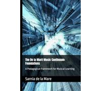 The De la Maré Music Continuum: Foundations: A Pedagogical Framework for Musical Learning (The Continuum Music Framework™)