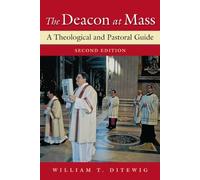 The Deacon at Mass: A Theological and Pastoral Guide; Second Edition by William T. Ditewig (September 03,2013)