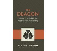 The Deacon: The Biblical Roots and the Ministry of Mercy Today