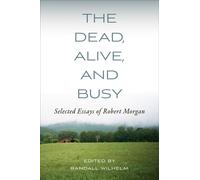 The Dead, Alive, and Busy : Selected Essays of Robert Morgan