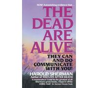 The Dead Are Alive: They Can and Do Communicate With You