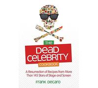 The Dead Celebrity Cookbook: A Resurrection of Recipes from More Than 145 Stars of Stage and Screen
