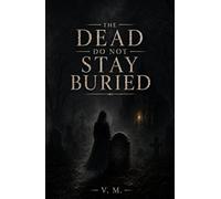 The Dead Do Not Stay Buried: A Collection of Short Gothic Horror Stories